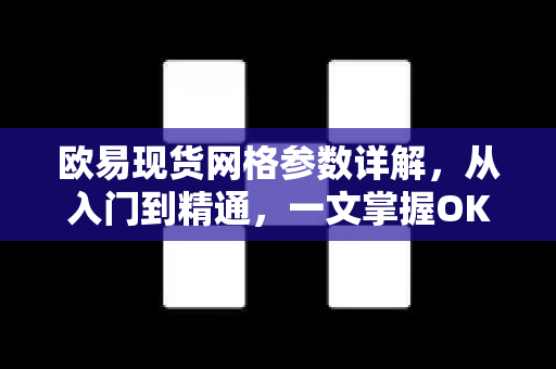 <strong>欧易</strong>现货网格参数详解，从入门到精通，一文掌握OKX核心交易工具