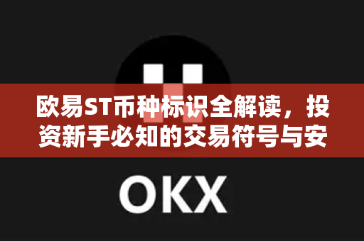 欧易ST币种标识全解读，投资新手必知的交易符号与安全指南