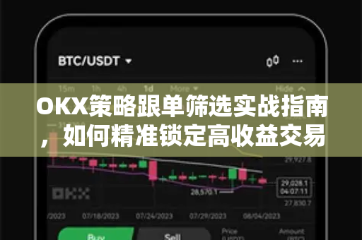 OKX策略跟单筛选实战指南，如何精准锁定高收益交易信号