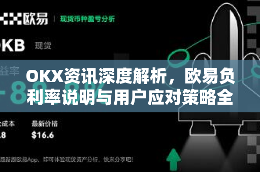 OKX资讯深度解析，欧易负利率说明与用户应对策略全指南