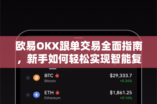 欧易OKX跟单交易全面指南,新手如何轻松实现智能复制交易? 欧易OKX跟单交易全面指南,新手如何轻松实现智能复制交易?