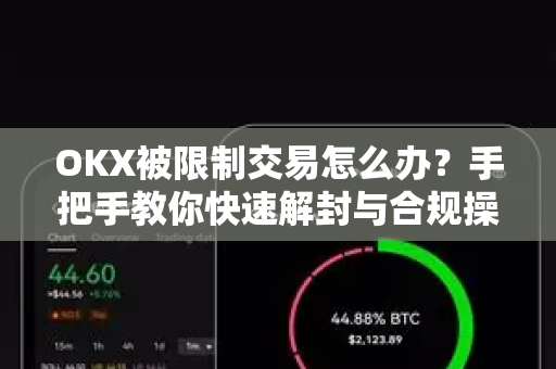 OKX被限制交易怎么办?手把手教你快速解封与合规操作指南 OKX被限制交易怎么办?手把手教你快速解封与合规操作指南