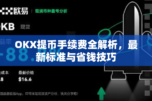 OKX提币手续费全解析，最新标准与省钱技巧