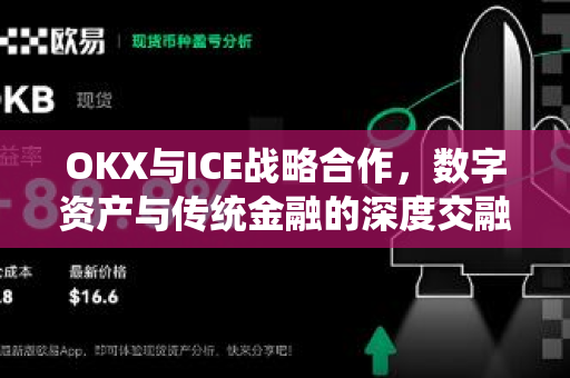 OKX与ICE战略合作,数字资产与传统金融的深度交融 OKX与ICE战略合作,数字资产与传统金融的深度交融