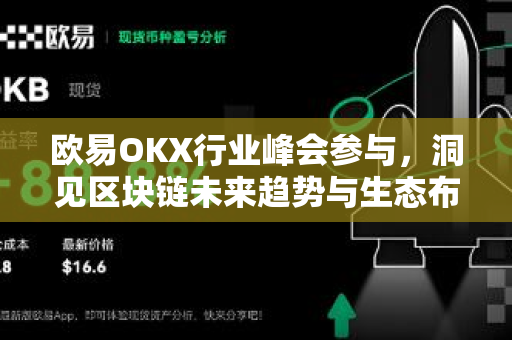 欧易OKX行业峰会参与,洞见区块链未来趋势与生态布局 欧易OKX行业峰会参与,洞见区块链未来趋势与生态布局