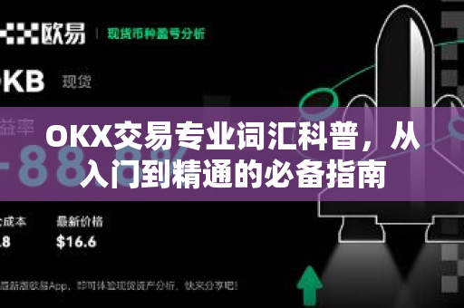 OKX交易专业词汇科普,从入门到精通的必备指南 OKX交易专业词汇科普,从入门到精通的必备指南