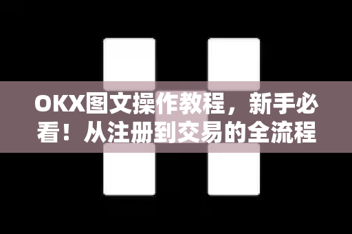 OKX图文操作教程,新手必看!从注册到交易的全流程指南 OKX图文操作教程,新手必看!从注册到交易的全流程指南