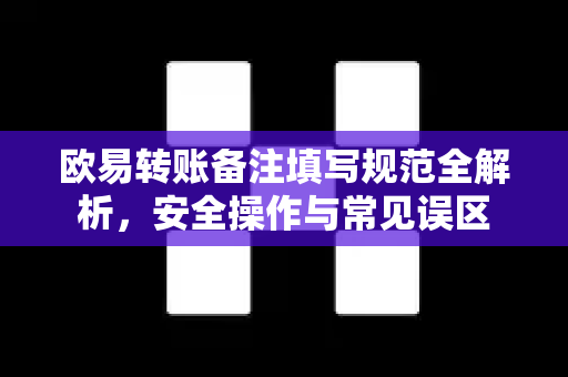 欧易转账备注填写规范全解析,安全操作与常见误区 欧易转账备注填写规范全解析,安全操作与常见误区