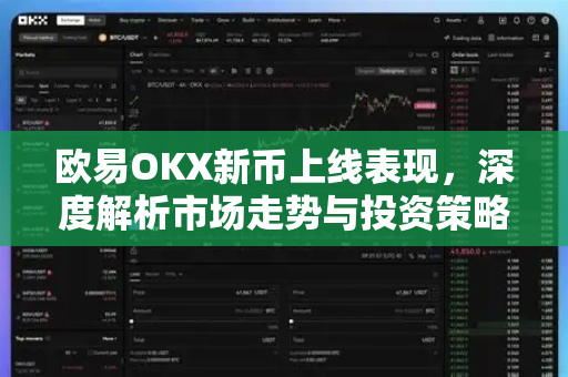 欧易OKX新币上线表现,深度解析市场走势与投资策略 欧易OKX新币上线表现,深度解析市场走势与投资策略