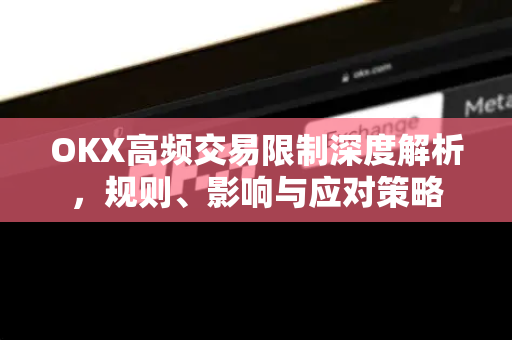 OKX高频交易限制深度解析，规则、影响与应对策略