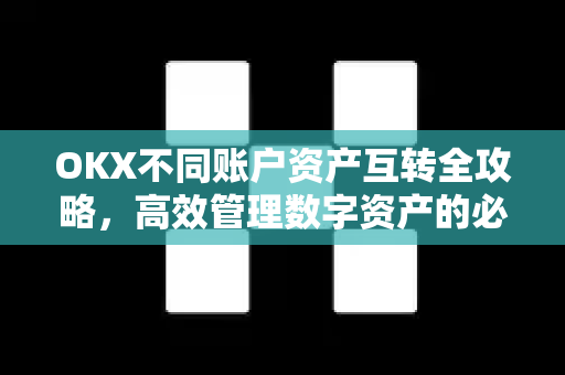 OKX不同账户资产互转全攻略,高效管理数字资产的必备指南 OKX不同账户资产互转全攻略,高效管理数字资产的必备指南