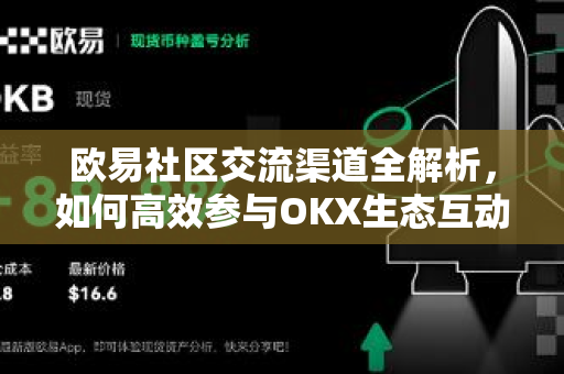 欧易社区交流渠道全解析,如何高效参与OKX生态互动与信息共享 欧易社区交流渠道全解析,如何高效参与OKX生态互动与信息共享