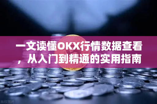 一文读懂OKX行情数据查看,从入门到精通的实用指南 一文读懂OKX行情数据查看,从入门到精通的实用指南