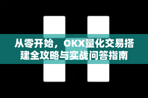 从零开始,OKX量化交易搭建全攻略与实战问答指南 从零开始,OKX量化交易搭建全攻略与实战问答指南