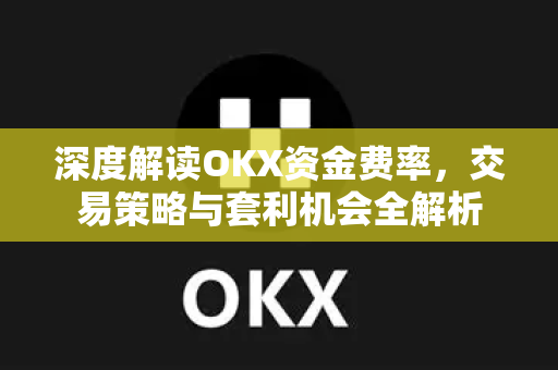 深度解读OKX资金费率,交易策略与套利机会全解析 深度解读OKX资金费率,交易策略与套利机会全解析