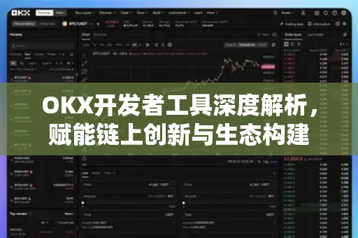 OKX开发者工具深度解析,赋能链上创新与生态构建 OKX开发者工具深度解析,赋能链上创新与生态构建