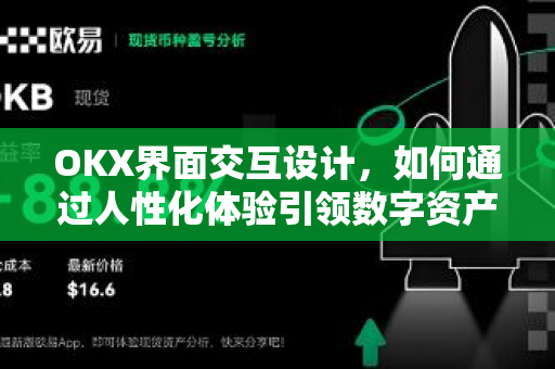 OKX界面交互设计,如何通过人性化体验引领数字资产交易新潮流 OKX界面交互设计,如何通过人性化体验引领数字资产交易新潮流