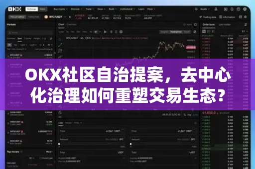 OKX社区自治提案,去中心化治理如何重塑交易生态? OKX社区自治提案,去中心化治理如何重塑交易生态?