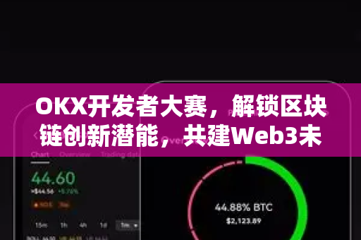 OKX开发者大赛,解锁区块链创新潜能,共建Web3未来生态 OKX开发者大赛,解锁区块链创新潜能,共建Web3未来生态