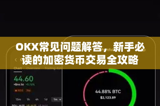 OKX常见问题解答，新手必读的加密货币交易全攻略