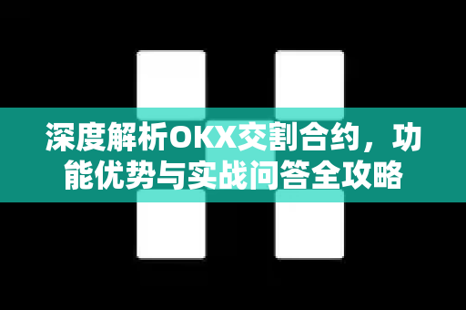 深度解析OKX交割合约,功能优势与实战问答全攻略 深度解析OKX交割合约,功能优势与实战问答全攻略
