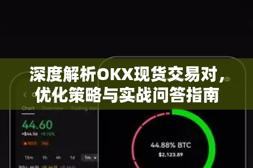 深度解析OKX现货交易对,优化策略与实战问答指南 深度解析OKX现货交易对,优化策略与实战问答指南