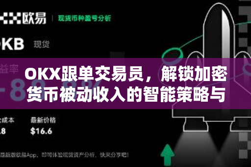 OKX跟单交易员,解锁加密货币被动收入的智能策略与实战指南 OKX跟单交易员,解锁加密货币被动收入的智能策略与实战指南