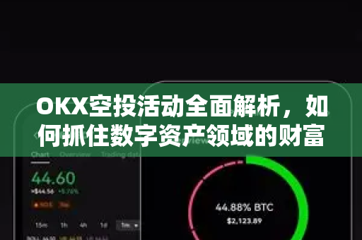OKX空投活动全面解析，如何抓住数字资产领域的财富机遇？