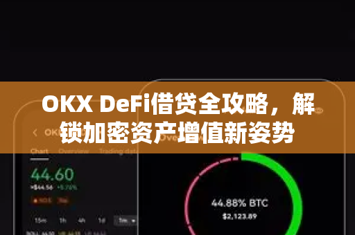 OKX DeFi借贷全攻略,解锁加密资产增值新姿势 OKX DeFi借贷全攻略,解锁加密资产增值新姿势