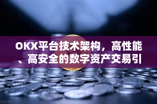 OKX平台技术架构,高性能、高安全的数字资产交易引擎解析 OKX平台技术架构,高性能、高安全的数字资产交易引擎解析