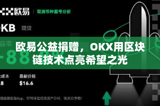欧易公益捐赠,OKX用区块链技术点亮希望之光 欧易公益捐赠,OKX用区块链技术点亮希望之光