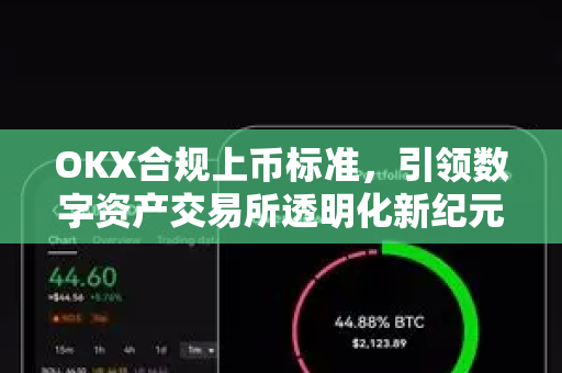 OKX合规上币标准,引领数字资产交易所透明化新纪元 OKX合规上币标准,引领数字资产交易所透明化新纪元