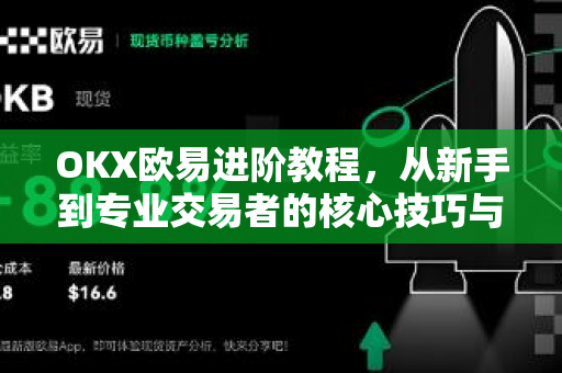 OKX欧易进阶教程,从新手到专业交易者的核心技巧与实战策略 OKX欧易进阶教程,从新手到专业交易者的核心技巧与实战策略