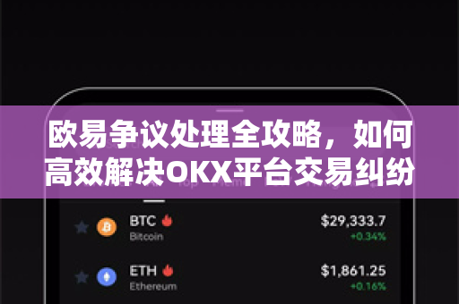 欧易争议处理全攻略,如何高效解决OKX平台交易纠纷? 欧易争议处理全攻略,如何高效解决OKX平台交易纠纷?