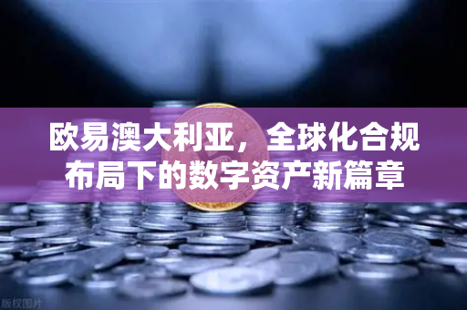 欧易澳大利亚,全球化合规布局下的数字资产新篇章 欧易澳大利亚,全球化合规布局下的数字资产新篇章
