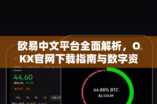 欧易中文平台全面解析,OKX官网下载指南与数字资产交易新体验 欧易中文平台全面解析,OKX官网下载指南与数字资产交易新体验