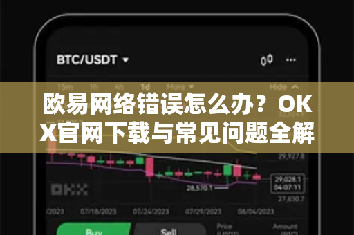 欧易网络错误怎么办?OKX官网下载与常见问题全解析 欧易网络错误怎么办?OKX官网下载与常见问题全解析
