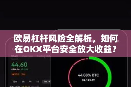 欧易杠杆风险全解析，如何在OKX平台安全放大收益？
