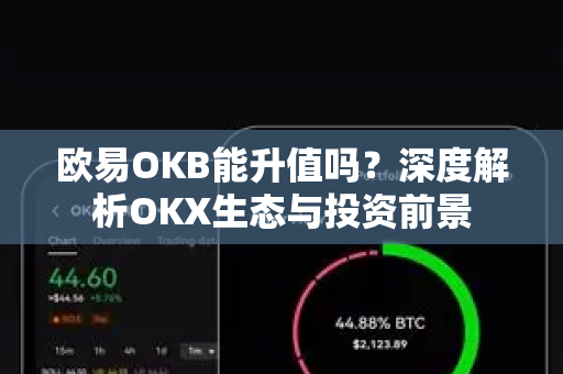欧易OKB能升值吗?深度解析OKX生态与投资前景 欧易OKB能升值吗?深度解析OKX生态与投资前景
