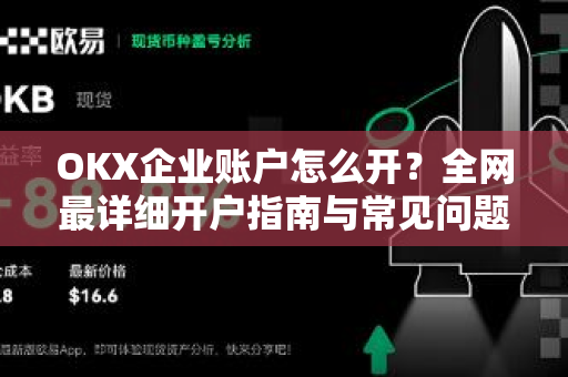 OKX企业账户怎么开?全网最详细开户指南与常见问题解答 OKX企业账户怎么开?全网最详细开户指南与常见问题解答