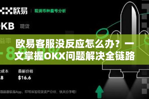 欧易客服没反应怎么办?一文掌握OKX问题解决全链路指南 欧易客服没反应怎么办?一文掌握OKX问题解决全链路指南