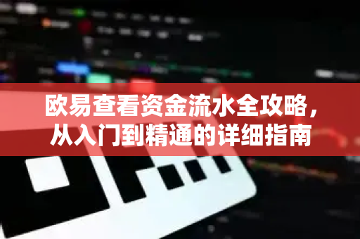 欧易查看资金流水全攻略，从入门到精通的详细指南