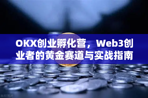 OKX创业孵化营，Web3创业者的黄金赛道与实战指南