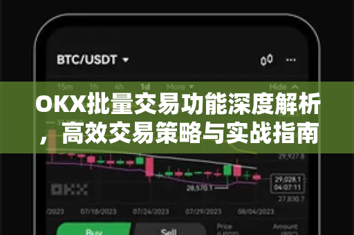 OKX批量交易功能深度解析,高效交易策略与实战指南 OKX批量交易功能深度解析,高效交易策略与实战指南