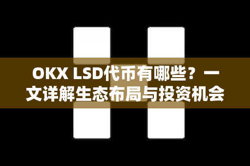 OKX LSD代币有哪些？一文详解生态布局与投资机会