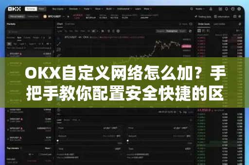 OKX自定义网络怎么加?手把手教你配置安全快捷的区块链网络 OKX自定义网络怎么加?手把手教你配置安全快捷的区块链网络