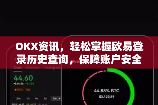 OKX资讯,轻松掌握欧易登录历史查询,保障账户安全 OKX资讯,轻松掌握欧易登录历史查询,保障账户安全