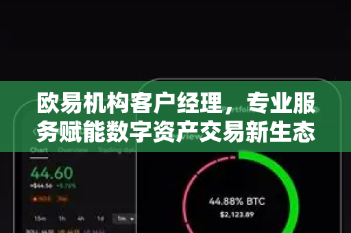 欧易机构客户经理，专业服务赋能数字资产交易新生态