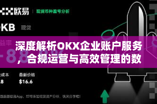 深度解析OKX企业账户服务,合规运营与高效管理的数字化新路径 深度解析OKX企业账户服务,合规运营与高效管理的数字化新路径