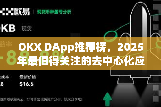 OKX DApp推荐榜,2025年最值得关注的去中心化应用生态指南 OKX DApp推荐榜,2025年最值得关注的去中心化应用生态指南